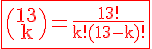 4$%20\rm%20\red%20\fbox{\(\array{13\\k}\)=\frac{13!}{k!(13-k)!}}